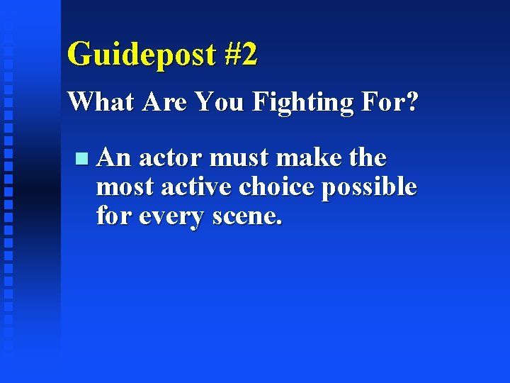 Guidepost #2 What Are You Fighting For? An actor must make the most active
