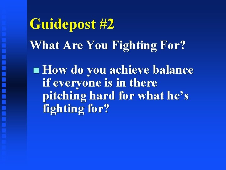 Guidepost #2 What Are You Fighting For? How do you achieve balance if everyone
