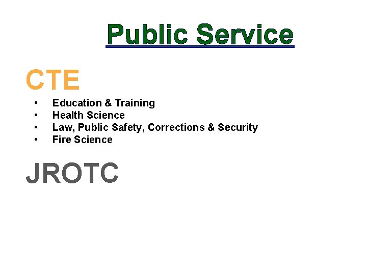 Public Service CTE • • Education & Training Health Science Law, Public Safety, Corrections