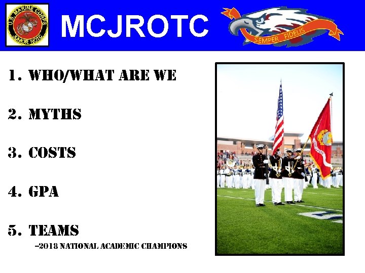 MCJROTC 1. who/what are we 2. myths 3. costs 4. Gpa 5. teams --2018