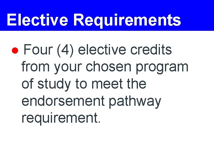 Elective Requirements ● Four (4) elective credits from your chosen program of study to