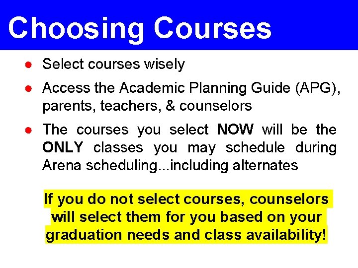 Choosing Courses ● Select courses wisely ● Access the Academic Planning Guide (APG), parents,