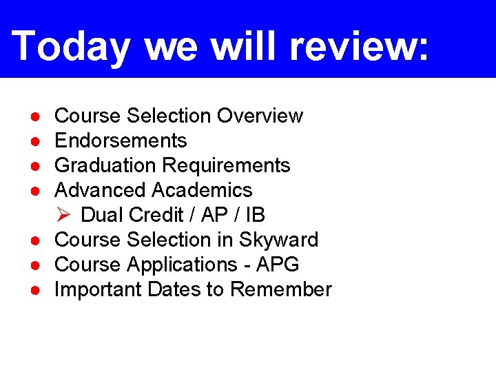 Today we will review: ● ● Course Selection Overview Endorsements Graduation Requirements Advanced Academics