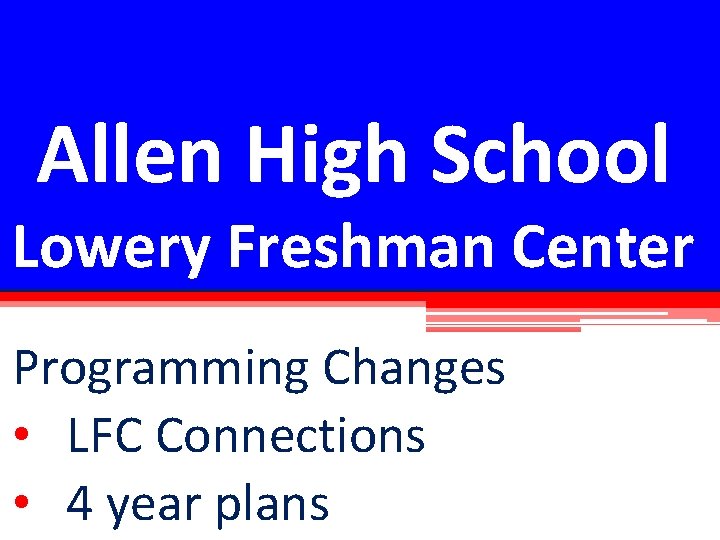Allen High School Lowery Freshman Center Programming Changes • LFC Connections • 4 year