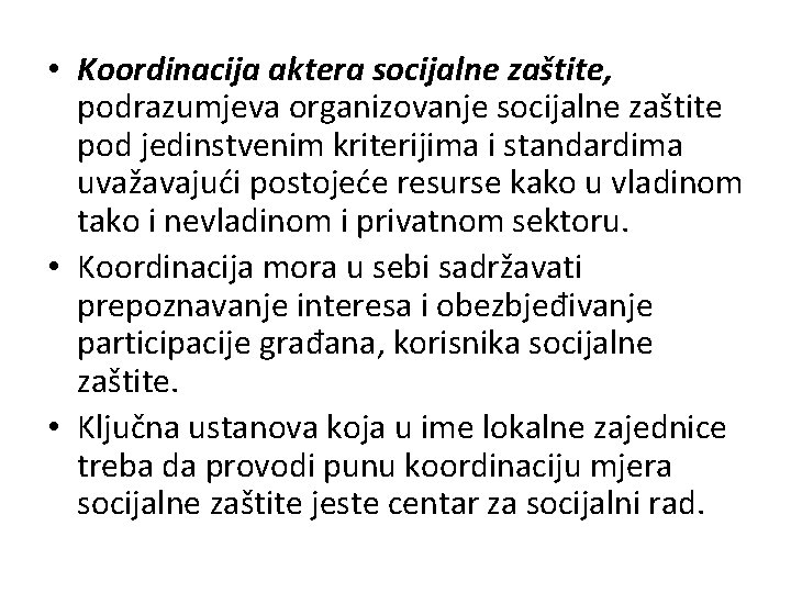  • Koordinacija aktera socijalne zaštite, podrazumjeva organizovanje socijalne zaštite pod jedinstvenim kriterijima i