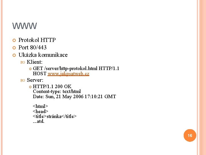 WWW Protokol HTTP Port 80/443 Ukázka komunikace Klient: GET /server/http-protokol. html HTTP/1. 1 HOST