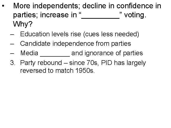 • More independents; decline in confidence in parties; increase in “_____” voting. Why?
