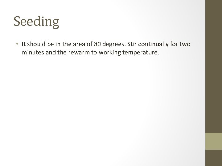 Seeding • It should be in the area of 80 degrees. Stir continually for