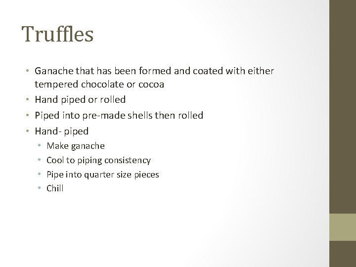 Truffles • Ganache that has been formed and coated with either tempered chocolate or