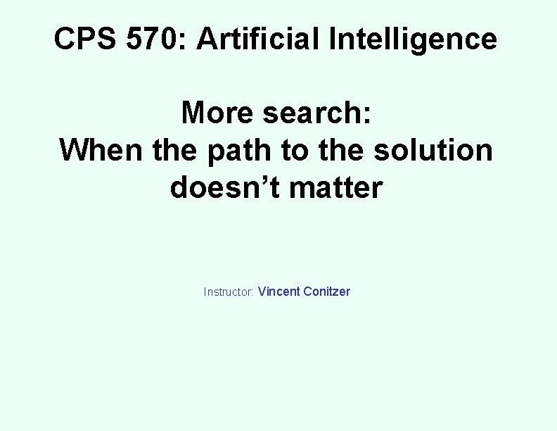 CPS 570: Artificial Intelligence More search: When the path to the solution doesn’t matter