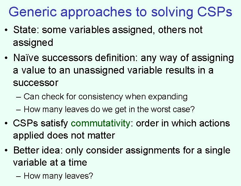 Generic approaches to solving CSPs • State: some variables assigned, others not assigned •