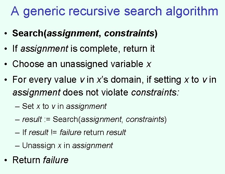 A generic recursive search algorithm • Search(assignment, constraints) • If assignment is complete, return