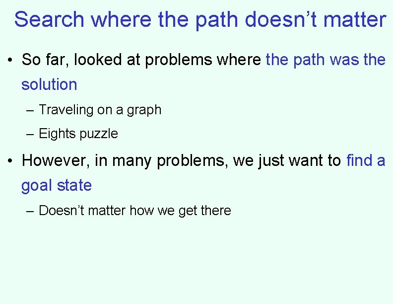 Search where the path doesn’t matter • So far, looked at problems where the