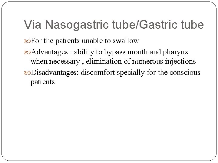 Via Nasogastric tube/Gastric tube For the patients unable to swallow Advantages : ability to