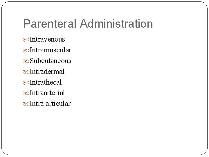 Parenteral Administration Intravenous Intramuscular Subcutaneous Intradermal Intrathecal Intraarterial Intra articular 