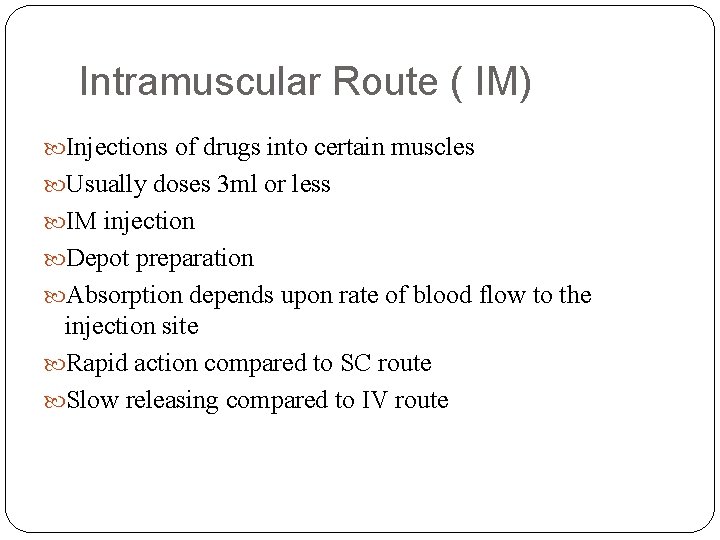 Intramuscular Route ( IM) Injections of drugs into certain muscles Usually doses 3 ml