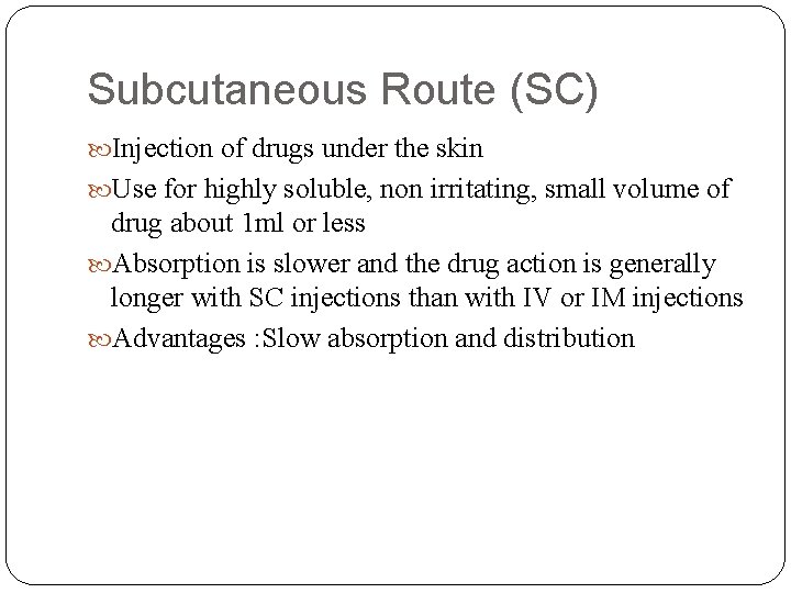 Subcutaneous Route (SC) Injection of drugs under the skin Use for highly soluble, non
