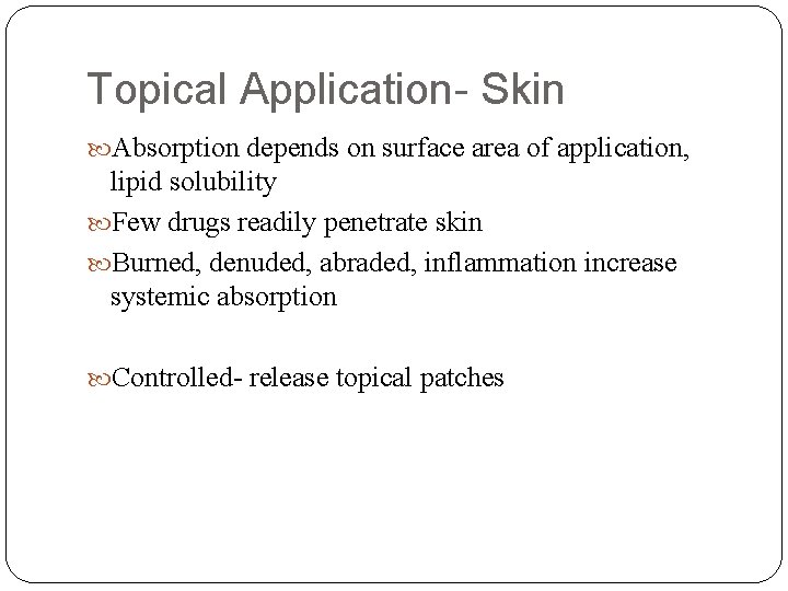 Topical Application- Skin Absorption depends on surface area of application, lipid solubility Few drugs