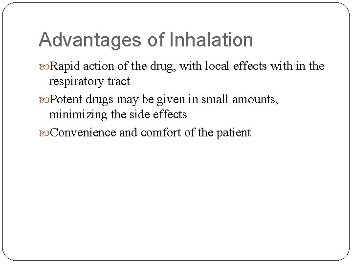 Advantages of Inhalation Rapid action of the drug, with local effects with in the