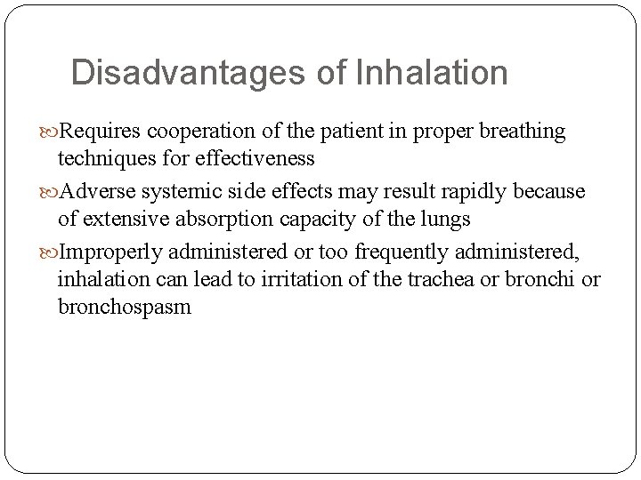 Disadvantages of Inhalation Requires cooperation of the patient in proper breathing techniques for effectiveness