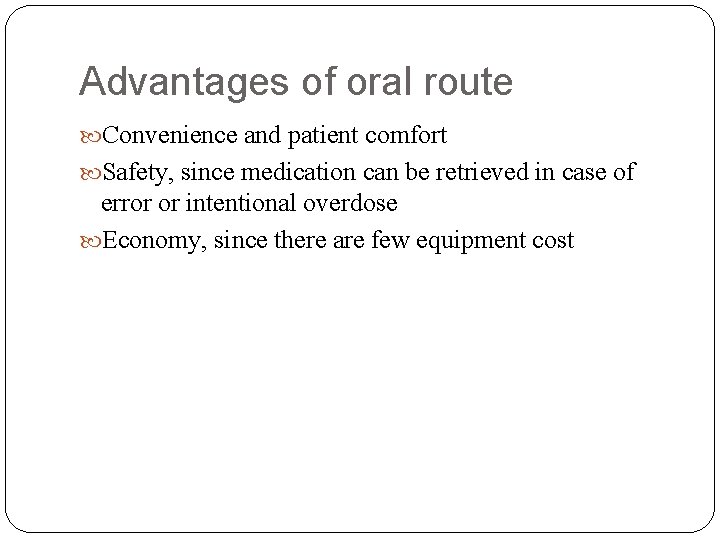 Advantages of oral route Convenience and patient comfort Safety, since medication can be retrieved