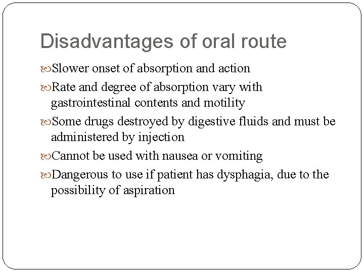 Disadvantages of oral route Slower onset of absorption and action Rate and degree of