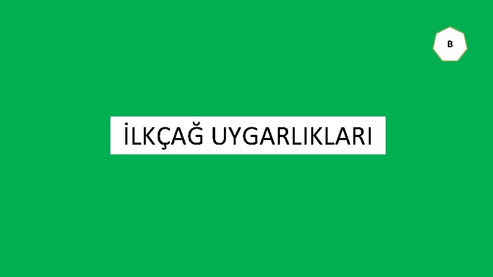 B İLKÇAĞ UYGARLIKLARI 