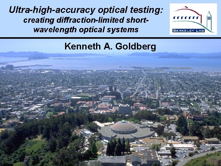 Ultra-high-accuracy optical testing: creating diffraction-limited shortwavelength optical systems Kenneth A. Goldberg Kenneth Goldberg, KAGoldberg@lbl.