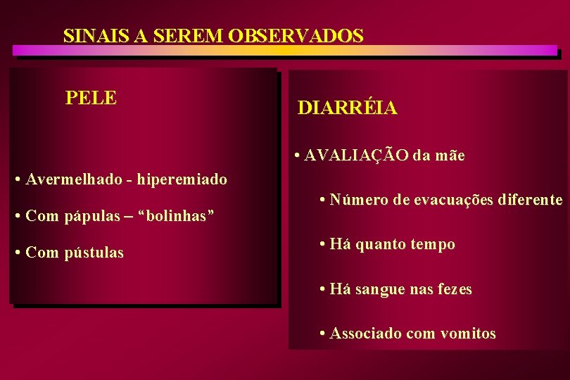 SINAIS A SEREM OBSERVADOS PELE DIARRÉIA • AVALIAÇÃO da mãe • Avermelhado - hiperemiado