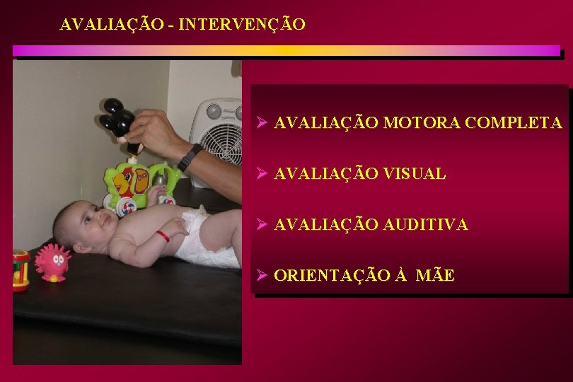 AVALIAÇÃO - INTERVENÇÃO Ø AVALIAÇÃO MOTORA COMPLETA Ø AVALIAÇÃO VISUAL Ø AVALIAÇÃO AUDITIVA Ø