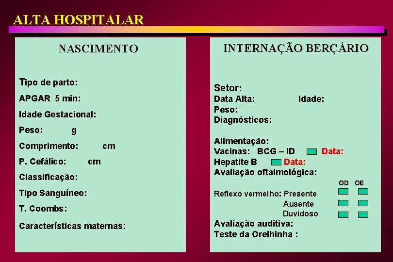 ALTA HOSPITALAR NASCIMENTO Tipo de parto: Setor: APGAR 5 min: Data Alta: Peso: Diagnósticos: