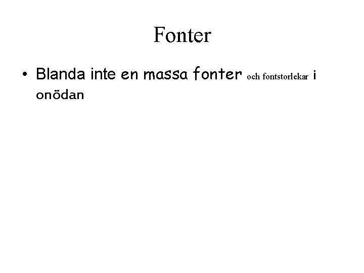 Fonter • Blanda inte en massa fonter och fontstorlekar i onödan 