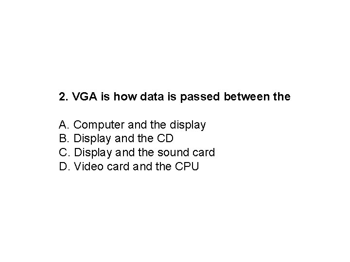 2. VGA is how data is passed between the A. Computer and the display