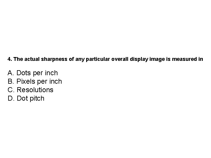 4. The actual sharpness of any particular overall display image is measured in A.