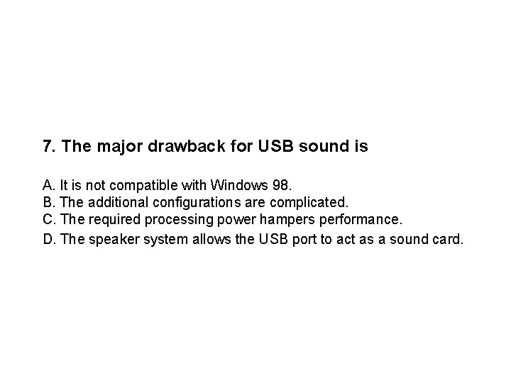 7. The major drawback for USB sound is A. It is not compatible with