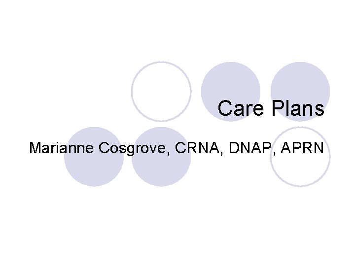 Care Plans Marianne Cosgrove, CRNA, DNAP, APRN Care Plans Marianne Cosgrove, CRNA, DNAP, APRN