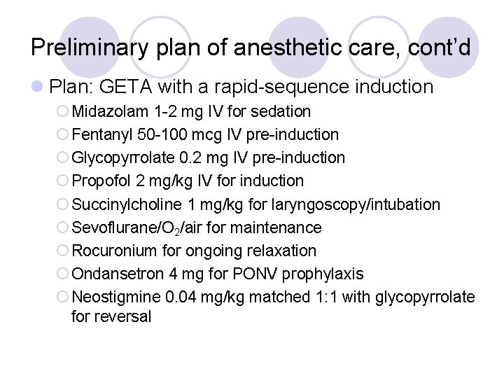Preliminary plan of anesthetic care, cont’d l Plan: GETA with a rapid-sequence induction ¡ Preliminary plan of anesthetic care, cont’d l Plan: GETA with a rapid-sequence induction ¡