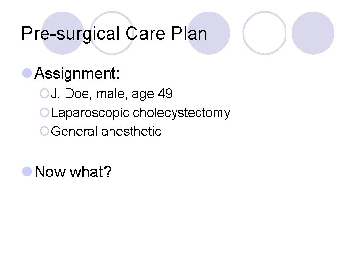 Pre-surgical Care Plan l Assignment: ¡J. Doe, male, age 49 ¡Laparoscopic cholecystectomy ¡General anesthetic Pre-surgical Care Plan l Assignment: ¡J. Doe, male, age 49 ¡Laparoscopic cholecystectomy ¡General anesthetic