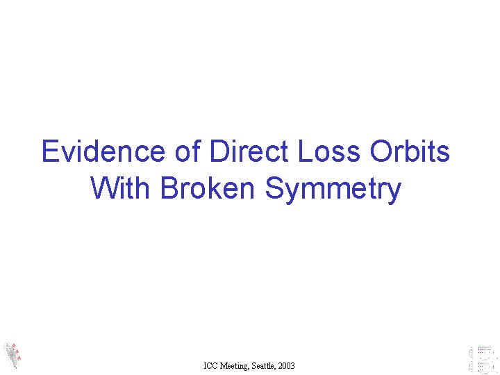 Evidence of Direct Loss Orbits With Broken Symmetry ICC Meeting, Seattle, 2003 Evidence of Direct Loss Orbits With Broken Symmetry ICC Meeting, Seattle, 2003