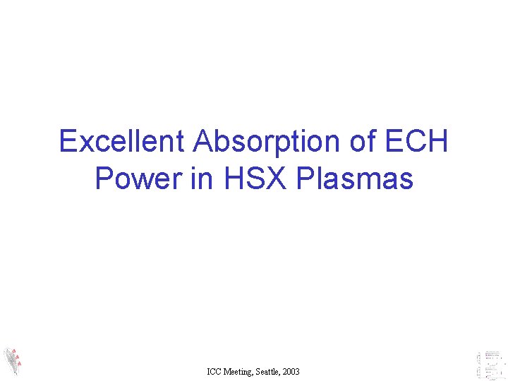 Excellent Absorption of ECH Power in HSX Plasmas ICC Meeting, Seattle, 2003 Excellent Absorption of ECH Power in HSX Plasmas ICC Meeting, Seattle, 2003