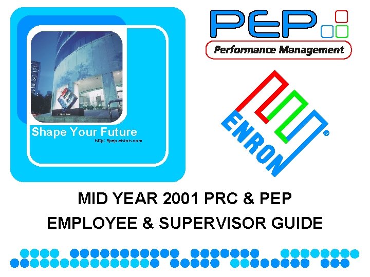 Shape Your Future http: //pep. enron. com MID YEAR 2001 PRC & PEP EMPLOYEE Shape Your Future http: //pep. enron. com MID YEAR 2001 PRC & PEP EMPLOYEE