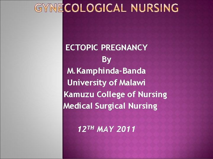 ECTOPIC PREGNANCY By M. Kamphinda-Banda University of Malawi Kamuzu College of Nursing Medical Surgical