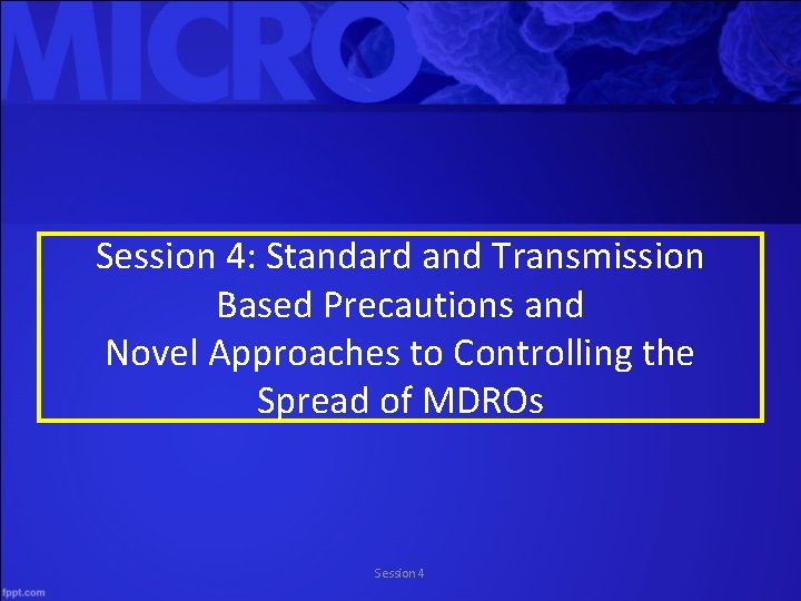 Session 4: Standard and Transmission Based Precautions and Novel Approaches to Controlling the Spread