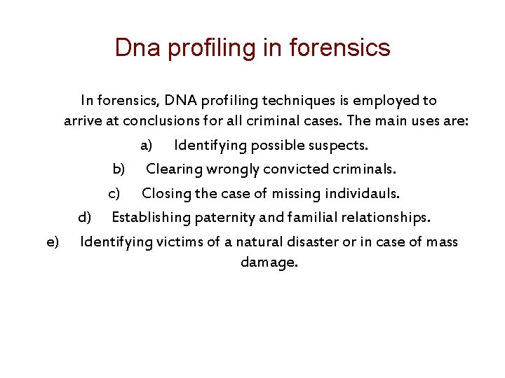 Dna profiling in forensics In forensics, DNA profiling techniques is employed to arrive at