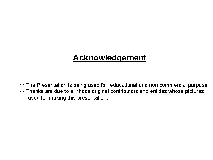 Acknowledgement v The Presentation is being used for educational and non commercial purpose v