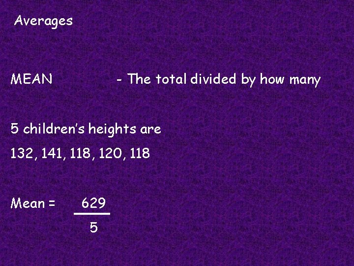 Averages MEAN - The total divided by how many 5 children’s heights are 132, Averages MEAN - The total divided by how many 5 children’s heights are 132,