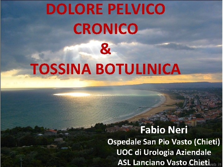 DOLORE PELVICO CRONICO & TOSSINA BOTULINICA Fabio Neri Ospedale San Pio Vasto (Chieti) UOC