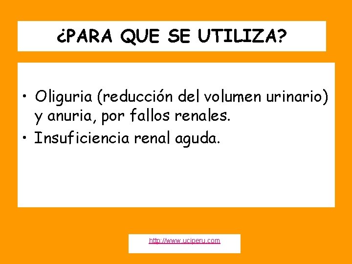 ¿PARA QUE SE UTILIZA? • Oliguria (reducción del volumen urinario) y anuria, por fallos
