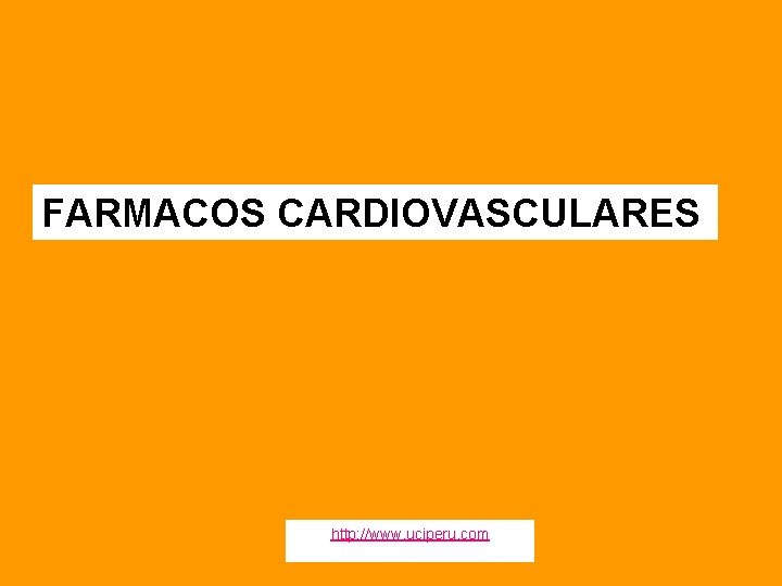 FARMACOS CARDIOVASCULARES http: //www. uciperu. com 