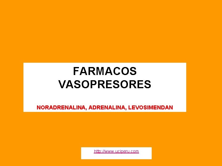 FARMACOS VASOPRESORES NORADRENALINA, LEVOSIMENDAN http: //www. uciperu. com 